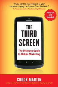 Title: The Third Screen: The Ultimate Guide to Mobile Marketing, Author: Chuck Martin