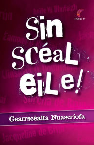 Title: Sin Scéal Eile: Gearrscéalta Nuascríofa, Author: Aoife Ní Dhufaigh