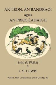 Title: An Leon, an Bandraoi agus an Prios Éadaigh, Author: Clive Staples Lewis