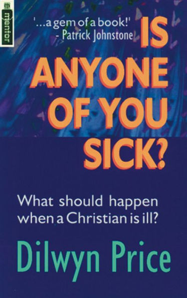 Is Anyone of You Sick?: What should happen when a Christian is ill