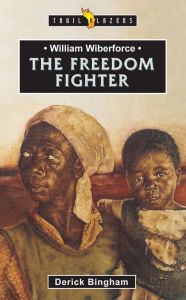 Title: William Wilberforce: The Freedom Fighter, Author: Derick Bingham