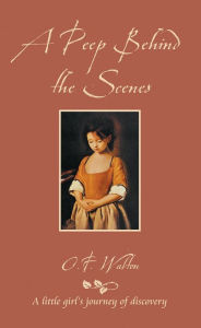 Title: A Peep Behind the Scenes, Author: O. F. Walton