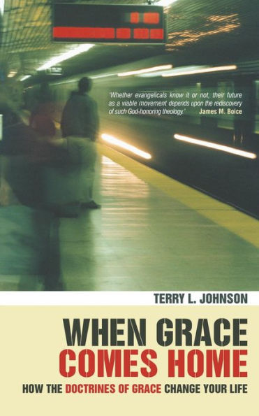 When Grace Comes Home: How the 'doctrines of grace' change your life