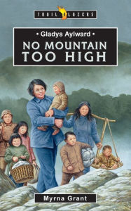 Title: Gladys Aylward: No Mountain Too High, Author: Myrna Grant
