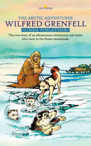 Title: Wilfred Grenfell: Arctic Adventurer, Author: Linda Finlayson