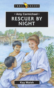 Title: Amy Carmichael: Rescuer By Night, Author: Kay Walsh