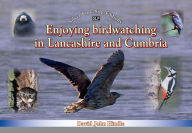 Title: Enjoying Birdwatching in Lancashire and Cumbria, Author: David Hindle