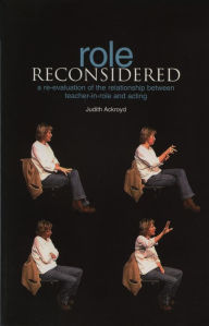 Title: Role Reconsidered: The Relationship Between Acting and Teacher-in-Role, Author: Judith Ackroyd