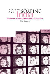 Title: Soft-Soaping India: The World of Indian Televised Soap Operas, Author: K. Moti Gokulsing