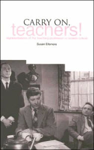 Title: Carry On Teachers: Representations of the Teaching Profession in Screen Culture, Author: Susan Ellismore