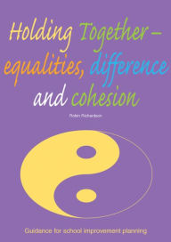 Title: Holding Together-Equalities, Difference and Cohesion: Guidance for School Improvement Planning, Author: Robin Richardson