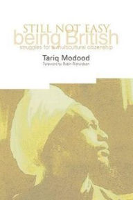 Title: Still Not Easy Being British: Struggles for a Multicultural Citizenship, Author: Tariq Modood