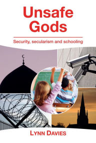 Title: Unsafe Gods: Security, Secularism and Schooling, Author: Lynn Davies