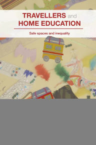 Title: Travellers and Home Education: Safe Spaces and Inequality, Author: Kate D'Arcy