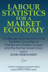 Title: Labour Statistics for a Market Economy: Challenges and Solutions in the Transition Countries of Central and Eastern Europe and the Former Soviet Union, Author: Igor Chernyshev