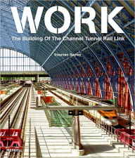 Title: Work: The Building of the Channel Tunnel Rail Link, Author: Stephen Bayley