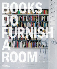 Title: Books Do Furnish a Room: Organize, Display, Store, Author: Leslie Geddes Brown