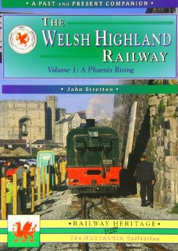 The Welsh Highland Railway: Volume 1: A Phoenix Rising