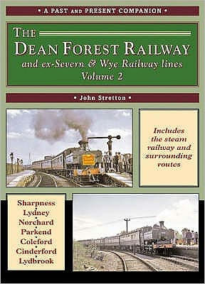 The Dean Forest Railway and ex-Severn & Wye Railway Lines Volume 2 (A Past and Present Companion)
