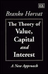Title: THE THEORY OF VALUE, CAPITAL AND INTEREST: A New Approach, Author: Branko Horvat