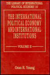 Title: THE INTERNATIONAL POLITICAL ECONOMY AND INTERNATIONAL INSTITUTIONS, Author: Oran R. Young