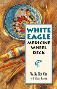 Title: White Eagle Medicine Wheel Deck: 46 Medicine Wheel Cards with 80 Page Book, Author: Wa-Na-Nee-Che