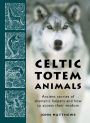 Celtic Totem Animals: Ancient Stories of Shamanic Helpers and How to Access Their Wisdom