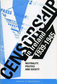 Title: Censorship in Ireland 1939-1945: Neutrality, Politics and Society, Author: Donal O'Drisceoil