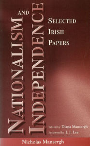 Title: Nationalism and Independence: Selected Irish Papers, Author: Nicholas Mansergh
