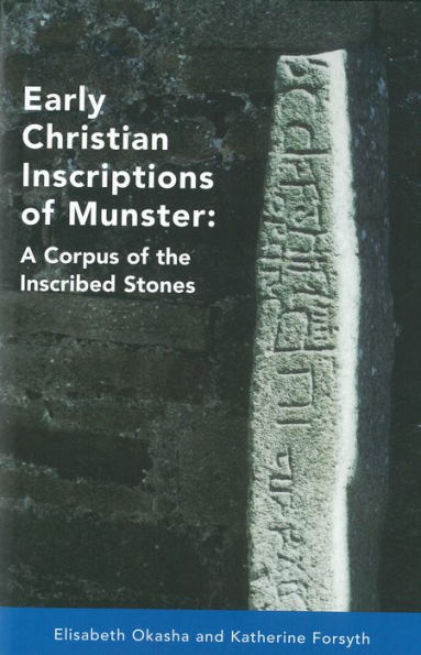 Early Christian Inscriptions of Munster: A Corpus of the Inscribed Stones (Excluding Oghams)