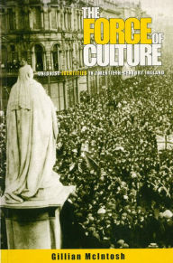 Title: The Force of Culture: Unionist Identities in Contemporary Ireland, Author: Gillian McIntosh