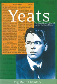 Title: Yeats: The Irish Literary Revival and the Politics of Print, Author: Yug Mohit Chaudhry