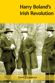 Title: Harry Boland's Irish Revolution, 1887-1922, Author: David Fitzpatrick