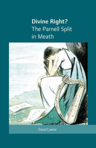 Title: Divine Right?: The Parnell Split in Meath, Author: David Lawlor