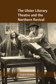 Title: The Ulster Literary Theatre and the Northern Revival, Author: Eugene McNulty