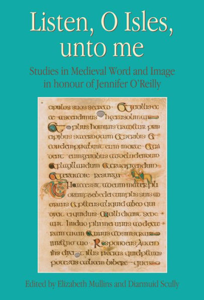 Listen, O Isles, Unto Me: Studies in Medieval Word and Image in Honour of Jennifer O'Reilly