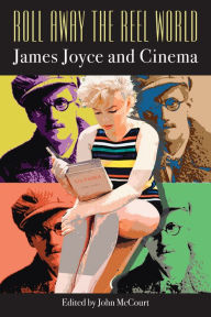 Title: Roll Away the Reel World: James Joyce and Cinema, Author: John McCourt
