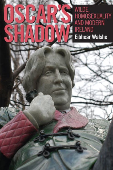 Oscar's Shadow: Wilde, Homosexuality and Modern Ireland