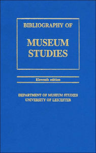 Title: A Bibliography of Museum Studies / Edition 11, Author: Simon J. Knell