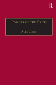 Title: Powers of the Press: Newspapers, Power and the Public in Nineteenth-Century England / Edition 1, Author: Aled Jones