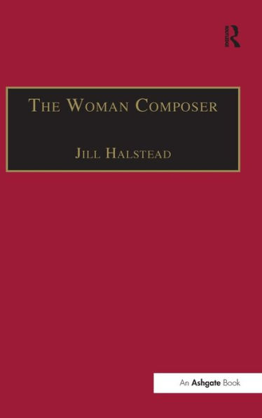 The Woman Composer: Creativity and the Gendered Politics of Musical Composition / Edition 1