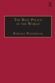 Title: The Best Police in the World: An Oral History of English Policing from the 1930s to the 1960s / Edition 1, Author: Barbara Weinberger