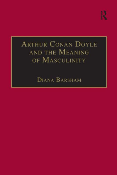 Arthur Conan Doyle and the Meaning of Masculinity / Edition 1