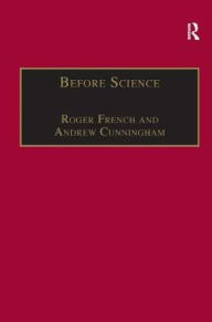 Title: Before Science: The Invention of the Friars' Natural Philosophy / Edition 1, Author: Roger French
