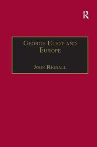 Title: George Eliot and Europe / Edition 1, Author: John Rignall