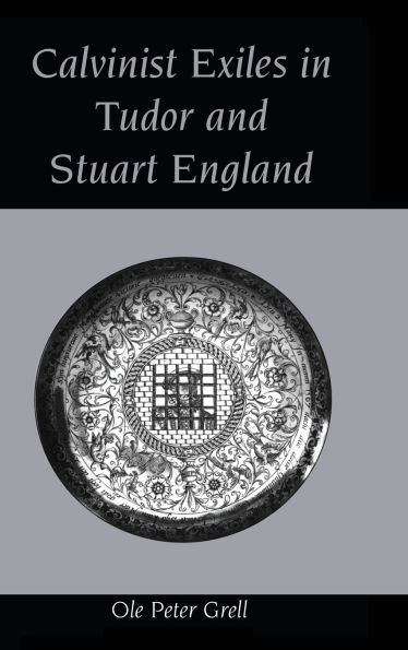 Calvinist Exiles in Tudor and Stuart England / Edition 1