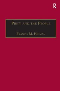 Title: Piety and the People: Religious Printing in French, 1511-1551 / Edition 1, Author: Francis M. Higman