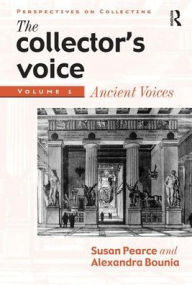 Title: The Collector's Voice: Critical Readings in the Practice of Collecting: Volume 1: Ancient Voices / Edition 1, Author: Susan Pearce