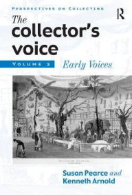 Title: The Collector's Voice: Critical Readings in the Practice of Collecting: Volume 2: Early Voices / Edition 1, Author: Susan Pearce