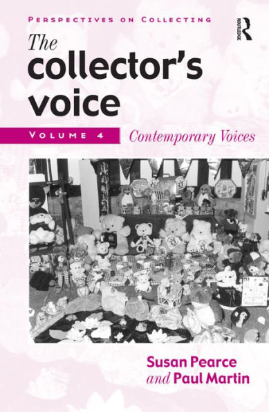 The Collector's Voice: Critical Readings in the Practice of Collecting: Volume 4: Contemporary Voices / Edition 1